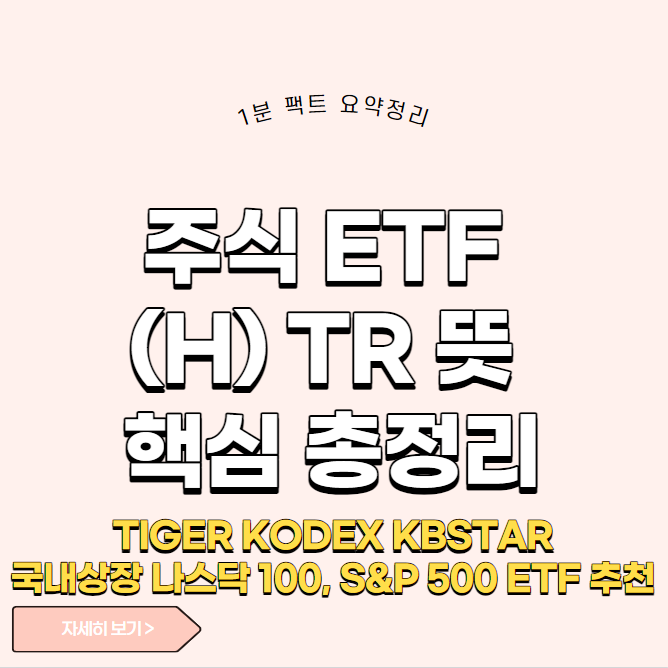 주식 ETF (H) TR 뜻 총정리 ETF 추천 TIGER KODEX KBSTAR 환헷지 배당재투자
