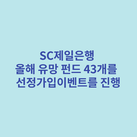  SC제일은행 (올해 유망 펀드 43개를 선정 가입 이벤트를 진행)