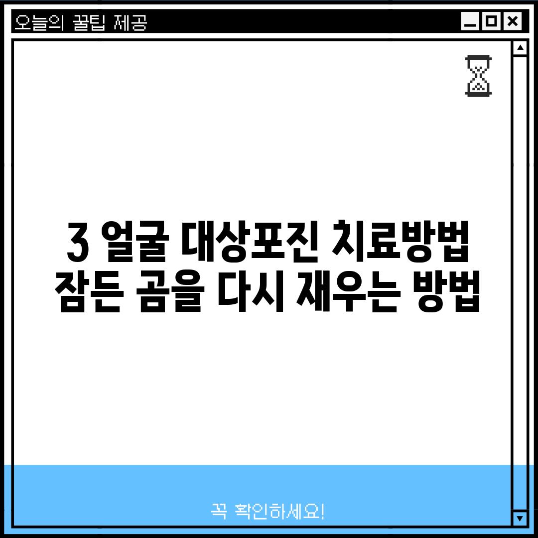 3. 얼굴 대상포진 치료방법: 잠든 곰을 다시 재우는 방법!