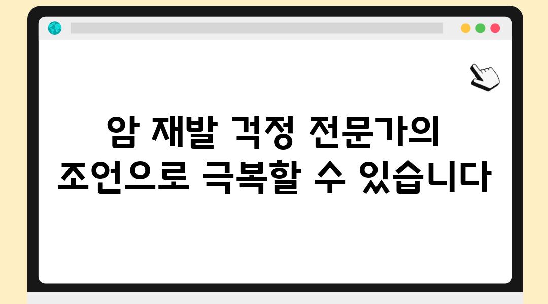 암 재발 걱정 전문가의 조언으로 극복할 수 있습니다