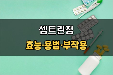  셉트린정 복용 전 체크사항 3가지! 효능·효과, 복용법, 주의사항(부작용)