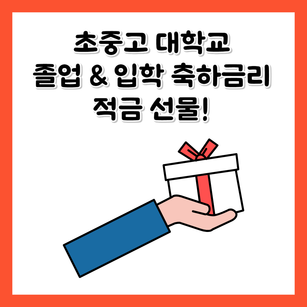 초중고 대학교 입학 졸업 축하금리 적금 선물