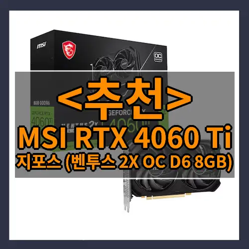 MSI RTX 4060 Ti (지포스 (벤투스 2X OC D6 8GB))