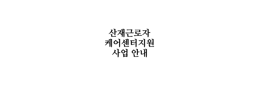 산재근로자 케어센터지원 사업 안내