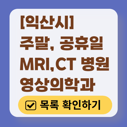 익산시 MRI / CT / X-ray 진료 가능한 병원 목록 ❘ 주말·토요일·일요일·공휴일 영상의학과 (초음파 포함)