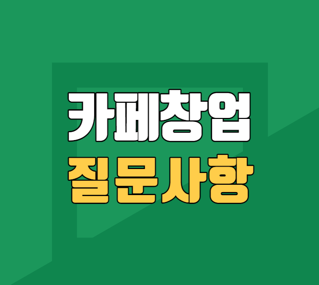  카페 창업 할려 하는데 모르는게 너무 많습니다