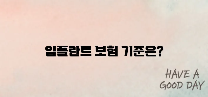 치과 임플란트, 건강보험 적용되는 기준과 실비 차이 알아보기