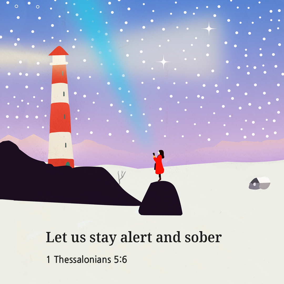 Let us stay alert and sober. (1 Thessalonians 5:6)