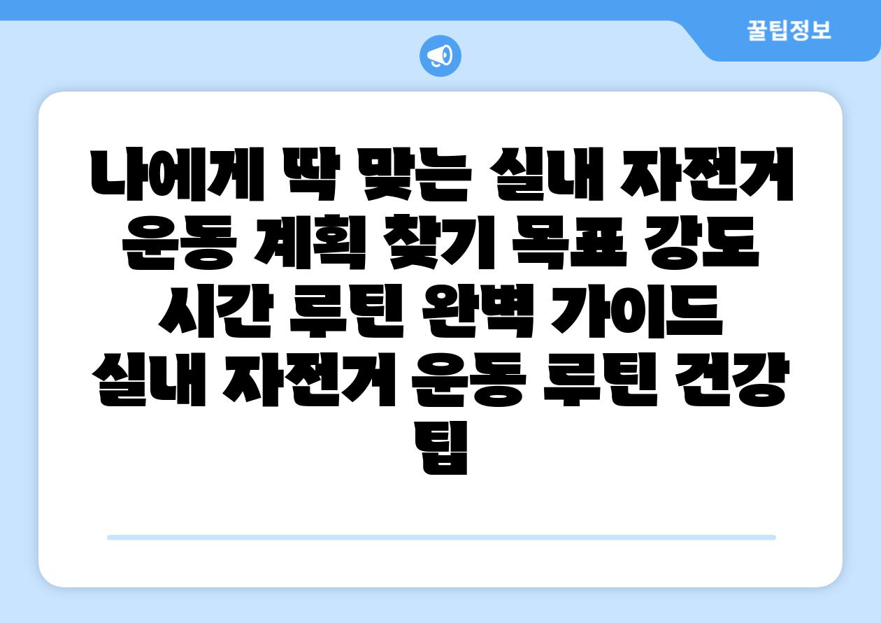 나에게 딱 맞는 실내 자전거 운동 계획 찾기 목표 강도 시간 루틴 완벽 설명서  실내 자전거 운동 루틴 건강 팁