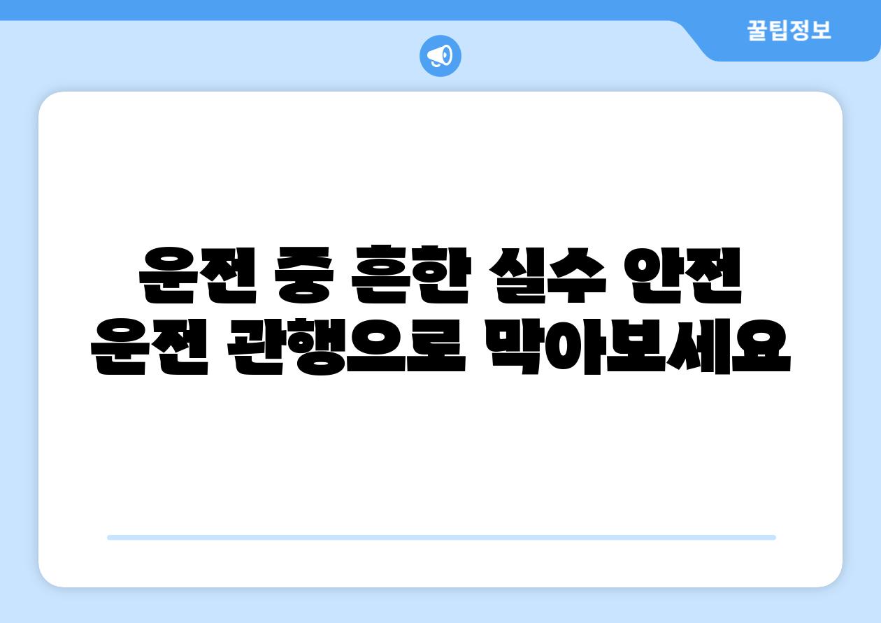운전 중 흔한 실수 안전 운전 관행으로 막아보세요