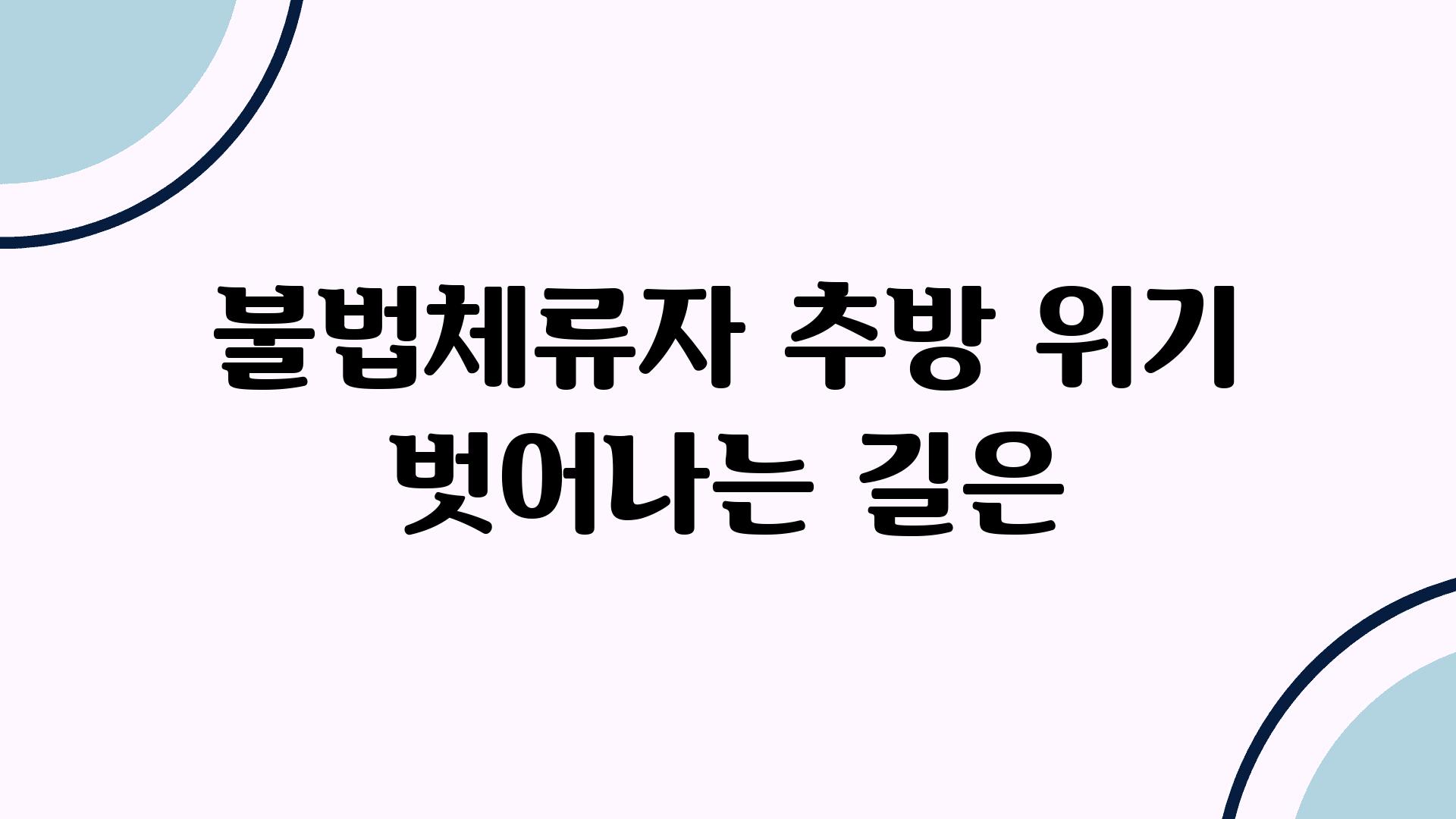 불법체류자 추방 위기 벗어나는 길은