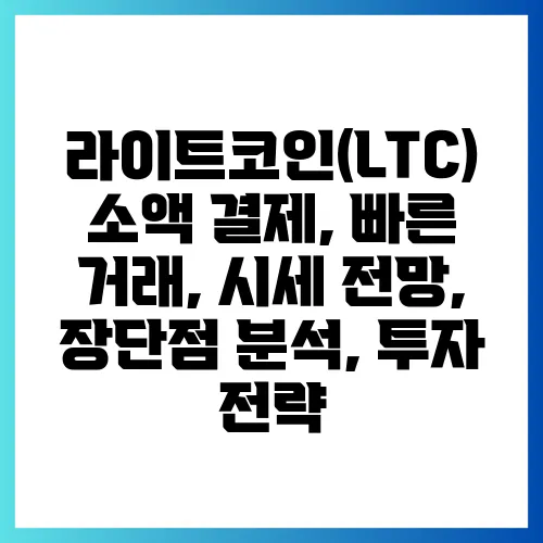 라이트코인(LTC) 소액 결제, 빠른 거래, 시세 전망, 장단점 분석, 투자 전략