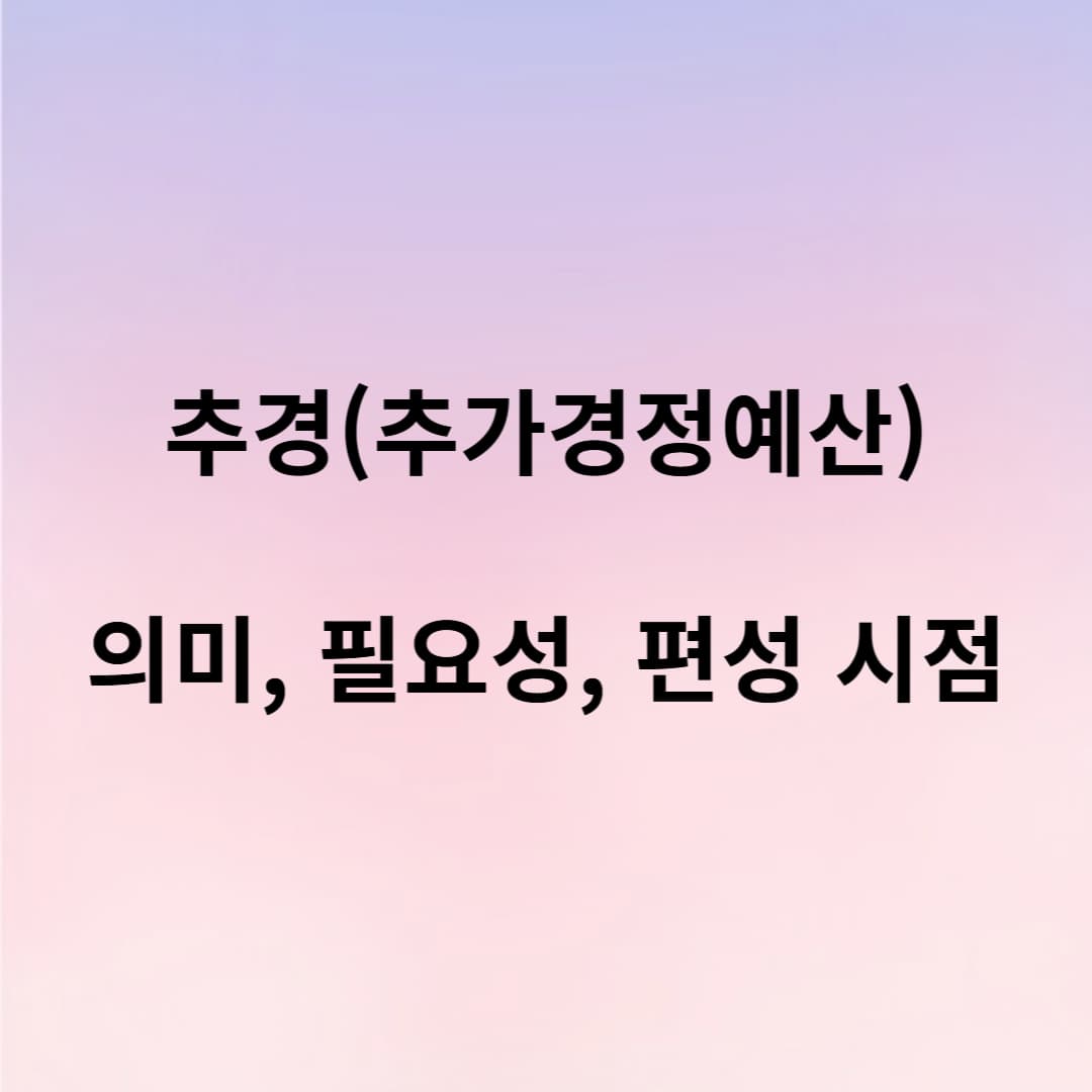 추경(추가경정예산) 의미, 필요성, 편성 시점
