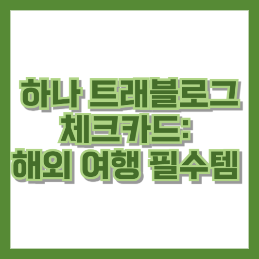 하나 트래블로그 체크카드: 해외 여행 필수템