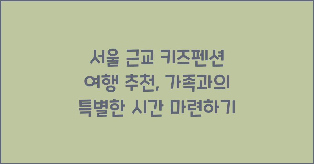 서울 근교 키즈펜션 여행 추천