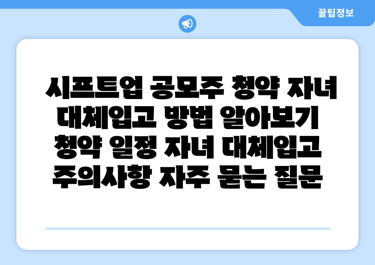 시프트업 공모주 청약 자녀 대체입고 방법 알아보기 청약 일정 자녀 대체입고 주의사항 자주 묻는 질문