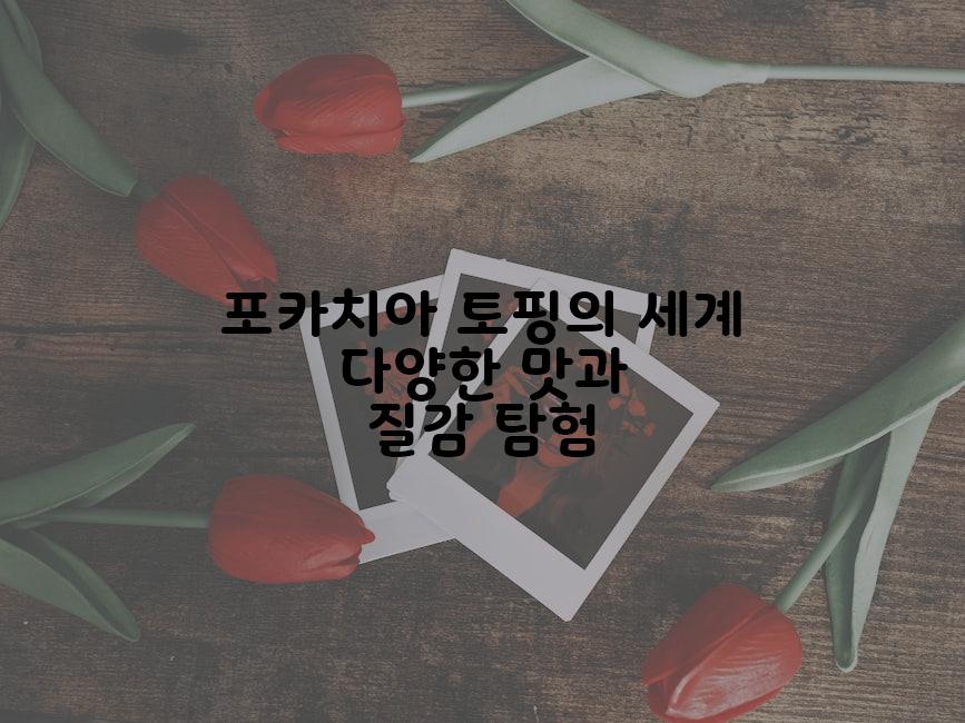 포카치아 토핑의 세계 다양한 맛과 질감 탐험