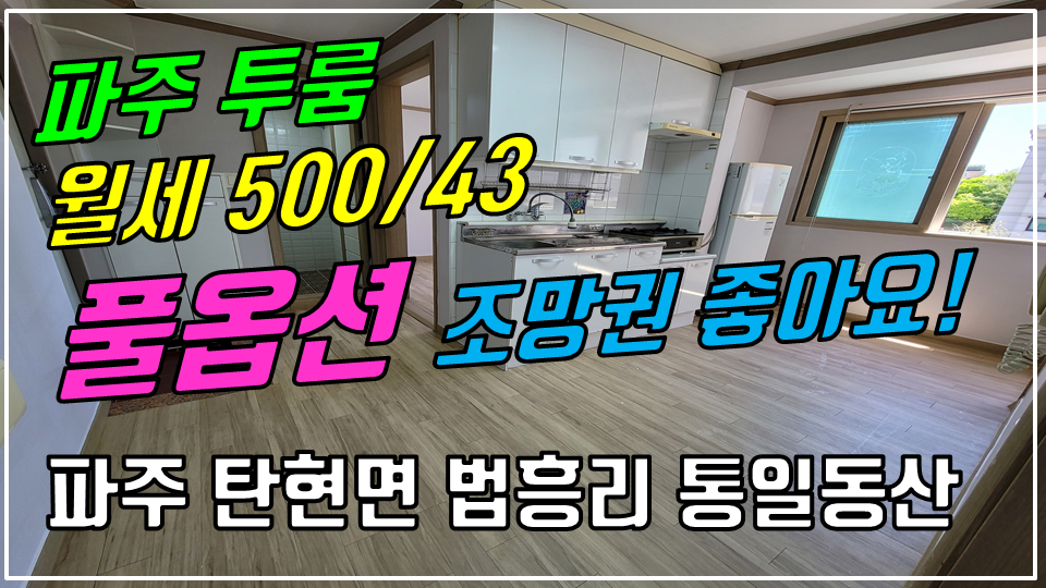  파주 탄현면 법흥리투룸/ 통일동산투룸/성동리투룸/프로방스투룸/헤이리투룸 월세 500/43만 조망권 좋고 도배 새로한 깔끔한 풀옵션 넓은 투룸