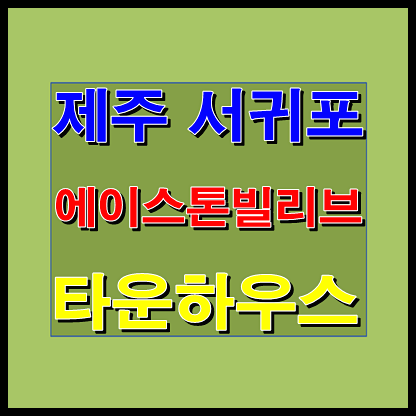  제주 서귀포 에이스톤 빌리브 타운하우스 분양정보 및 분양가
