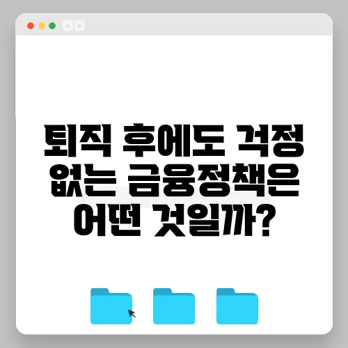 퇴직 후에도 걱정 없는 금융정책은 어떤 것일까?
