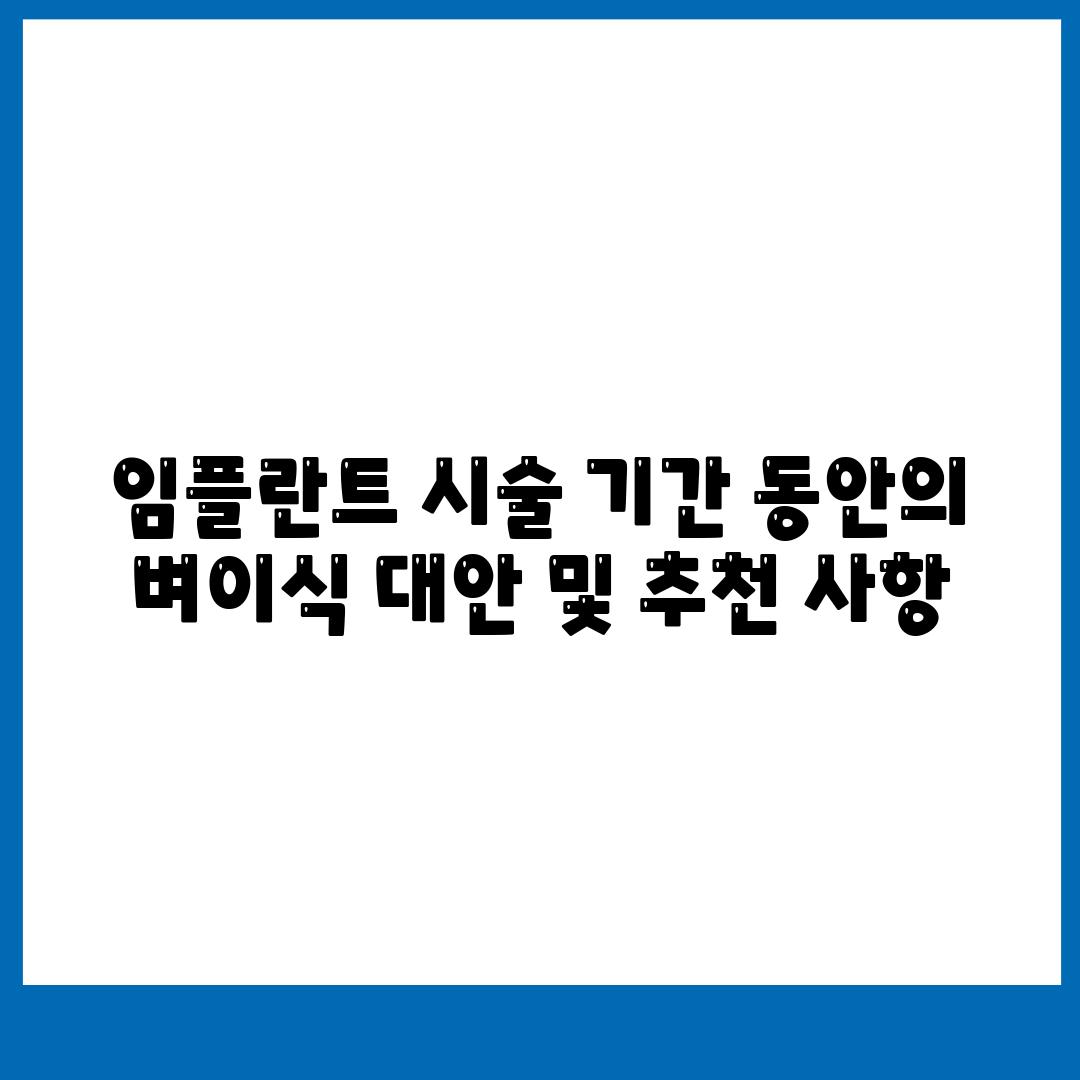 임플란트 시술 기간 동안의 벼이식 대안 및 추천 사항