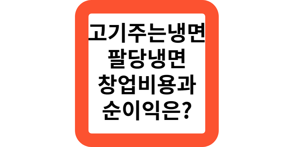  냉면시키면 고기주는 팔당냉면 프랜차이즈의 창업비용 및 순이익 알려드려요!남자 소자본 창업 추천