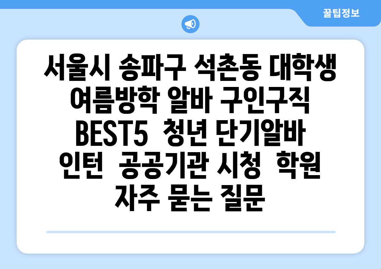 서울시 송파구 석촌동 대학생 여름방학 알바 구인구직 BEST5 | 청년 단기알바 | 인턴 | 공공기관 시청 | 학원