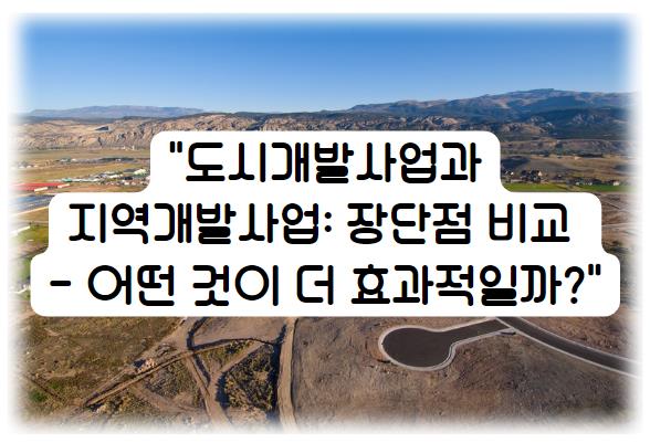도시개발사업과 지역개발사업: 장단점 비교 - 어떤 것이 더 효과적일까?