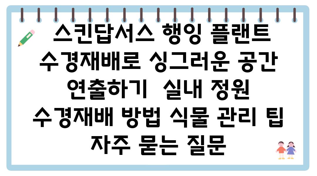  스킨답서스 행잉 플랜트 수경재배로 싱그러운 공간 연출하기  실내 정원 수경재배 방법 식물 관리 팁 자주 묻는 질문