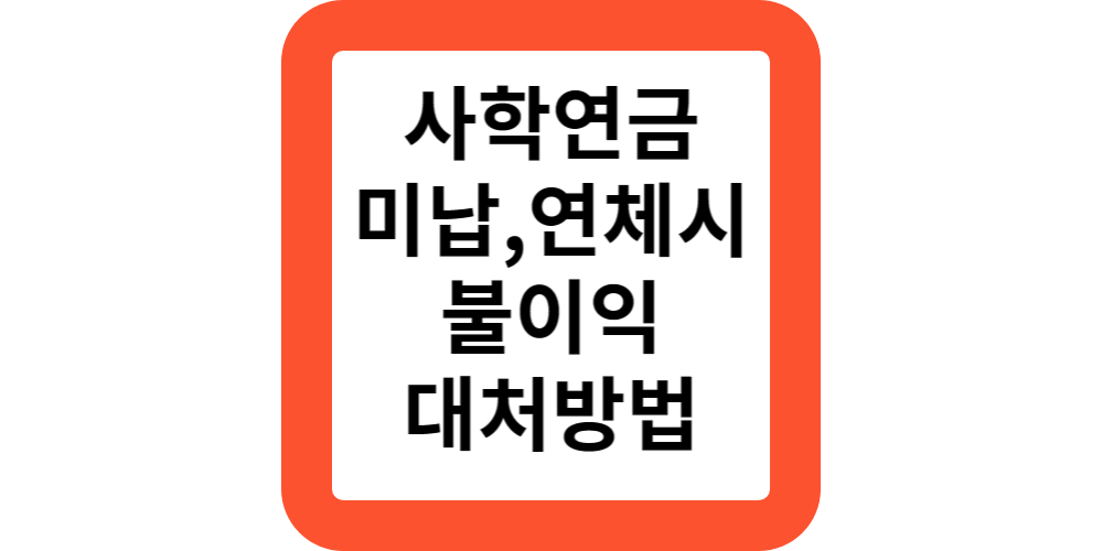  2024사학연금 미납,연체시 불이익 및 대처방법 안내.