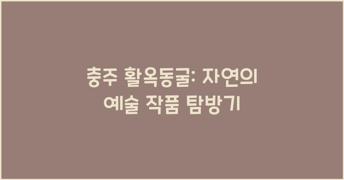 충주 활옥동굴: 자연의 예술 작품