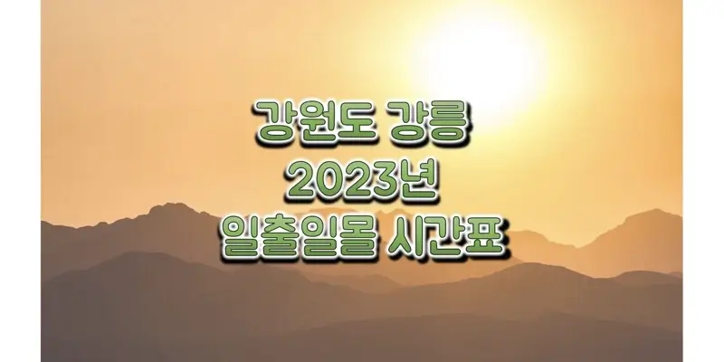  2023년 일출 일몰 시간표, 강원도 강릉 해 뜨고 지는 시간 정보 (해돋이와 석양 시간)