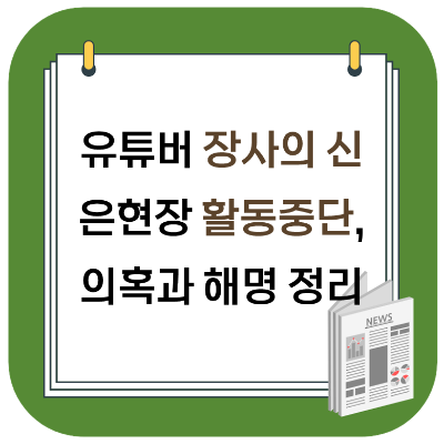  유튜버 장사의 신 은현장 활동 중단, 의혹과 해명 정리