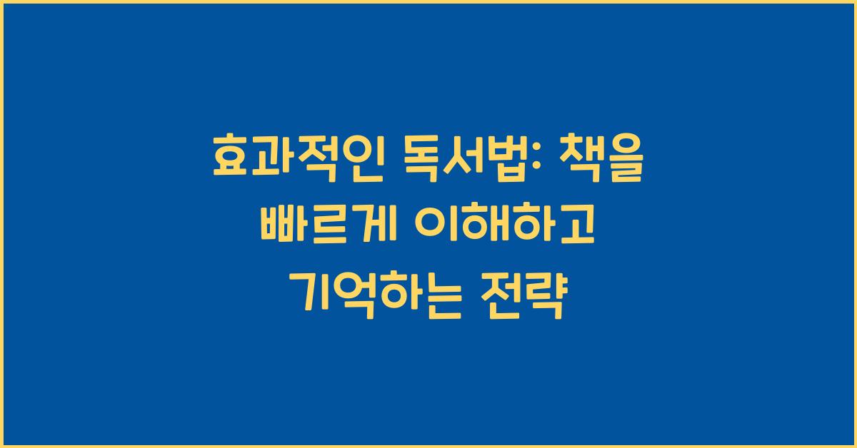 효과적인 독서법: 책을 빠르게 이해하고 기억하는 전략 - 효과적인 독서법: 책을 빠르게 이해하고 기억하는 방법 효과적인 독서법: 책을 빠르게 이해하고 기억하는 방법