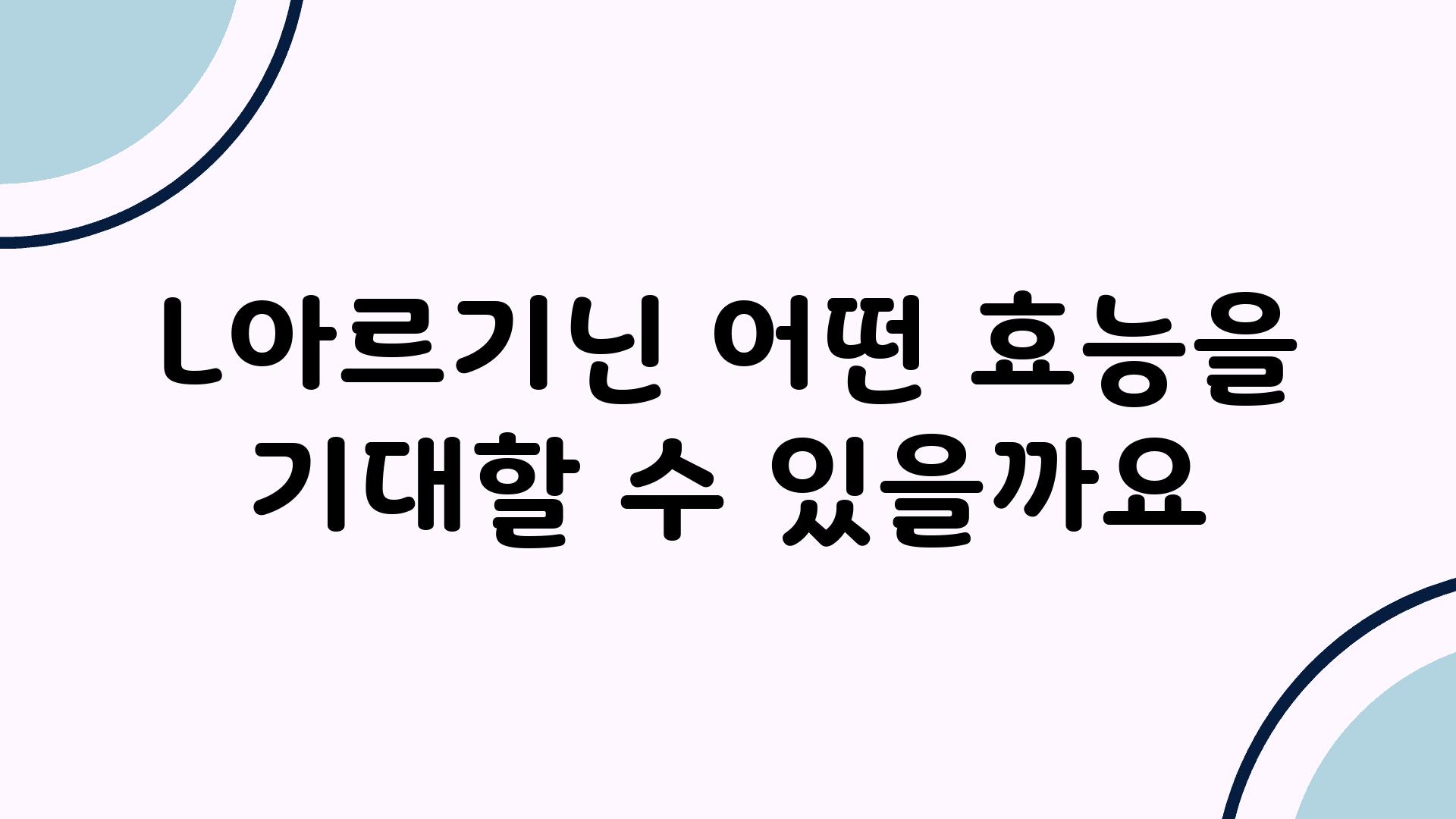 L아르기닌 어떤 효능을 기대할 수 있을까요