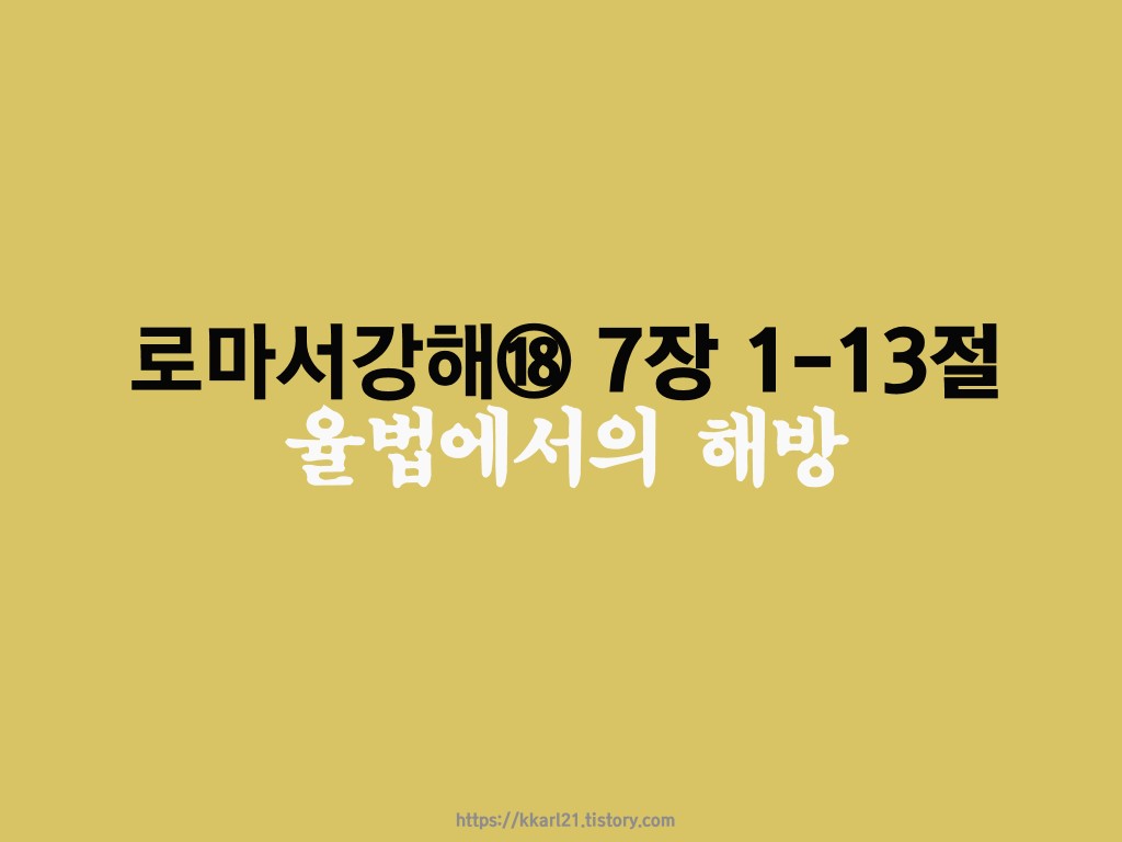  로마서 강해⑱ 7장 1-13절, 율법에서의 해방