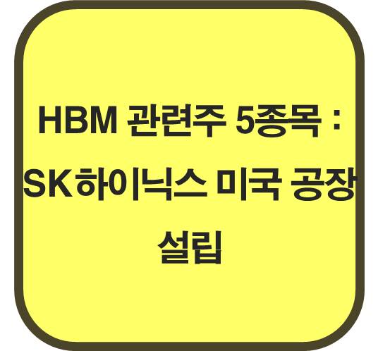 HBM 관련주 5종목 : SK하이닉스 미국 공장 설립