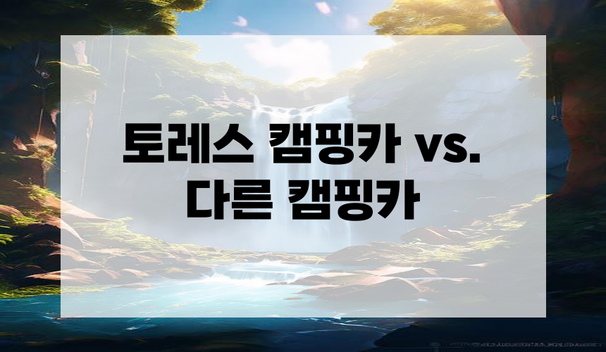 토레스 캠핑카 vs. 다른 캠핑카