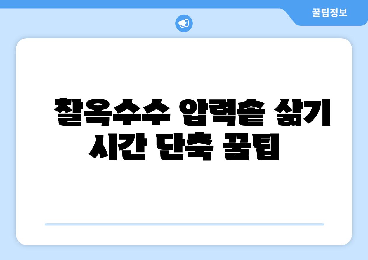   찰옥수수 압력솥 삶기 시간 단축 꿀팁