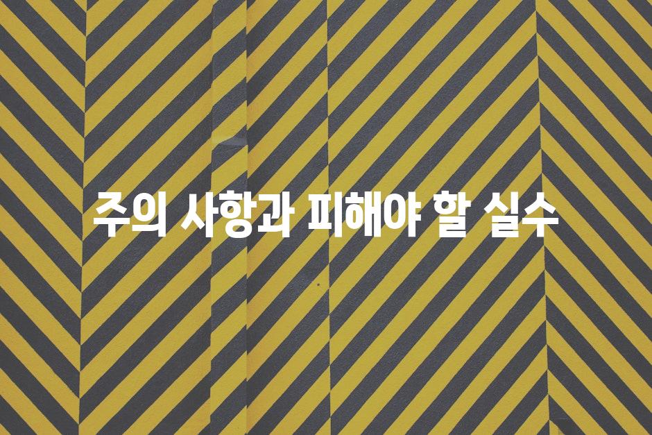 주의 사항과 피해야 할 실수