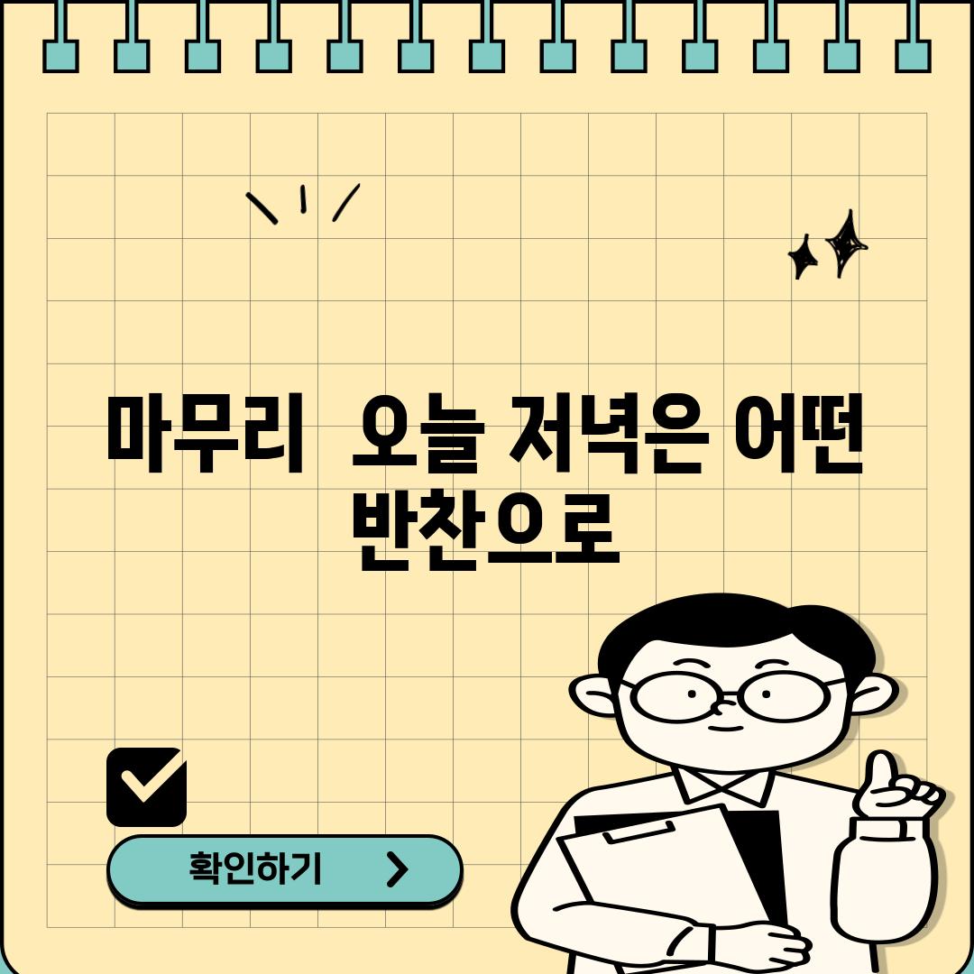 마무리:  오늘 저녁은 어떤 반찬으로?