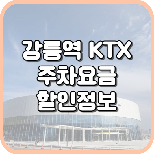  강릉역 KTX 주차장 주차비 주차 요금 이용 정보 안내 2023