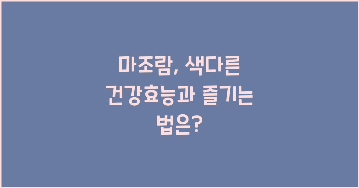 마조람: 건강효능과 영양성분, 섭취 시 주의사항 및 다양한 즐기는 방법  