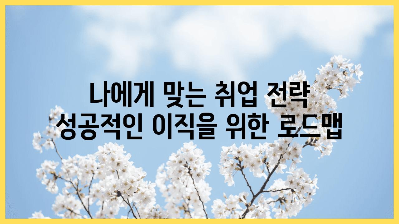 나에게 맞는 취업 전략 성공적인 이직을 위한 로드맵