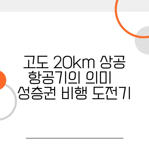 고도 20km 상공 항공기의 의미 – 성층권 비행 도전기