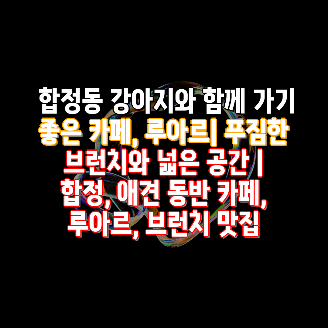  합정동 강아지와 함께 가기 좋은 카페, 루아르 푸짐한