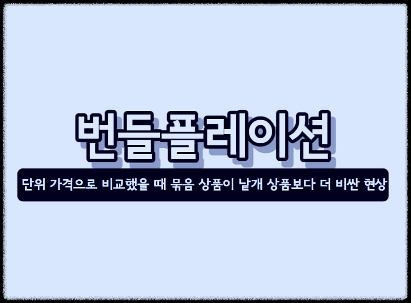  번들플레이션 : 단위 가격으로 비교했을 때 묶음 상품이 낱개 상품보다 더 비싼 현상