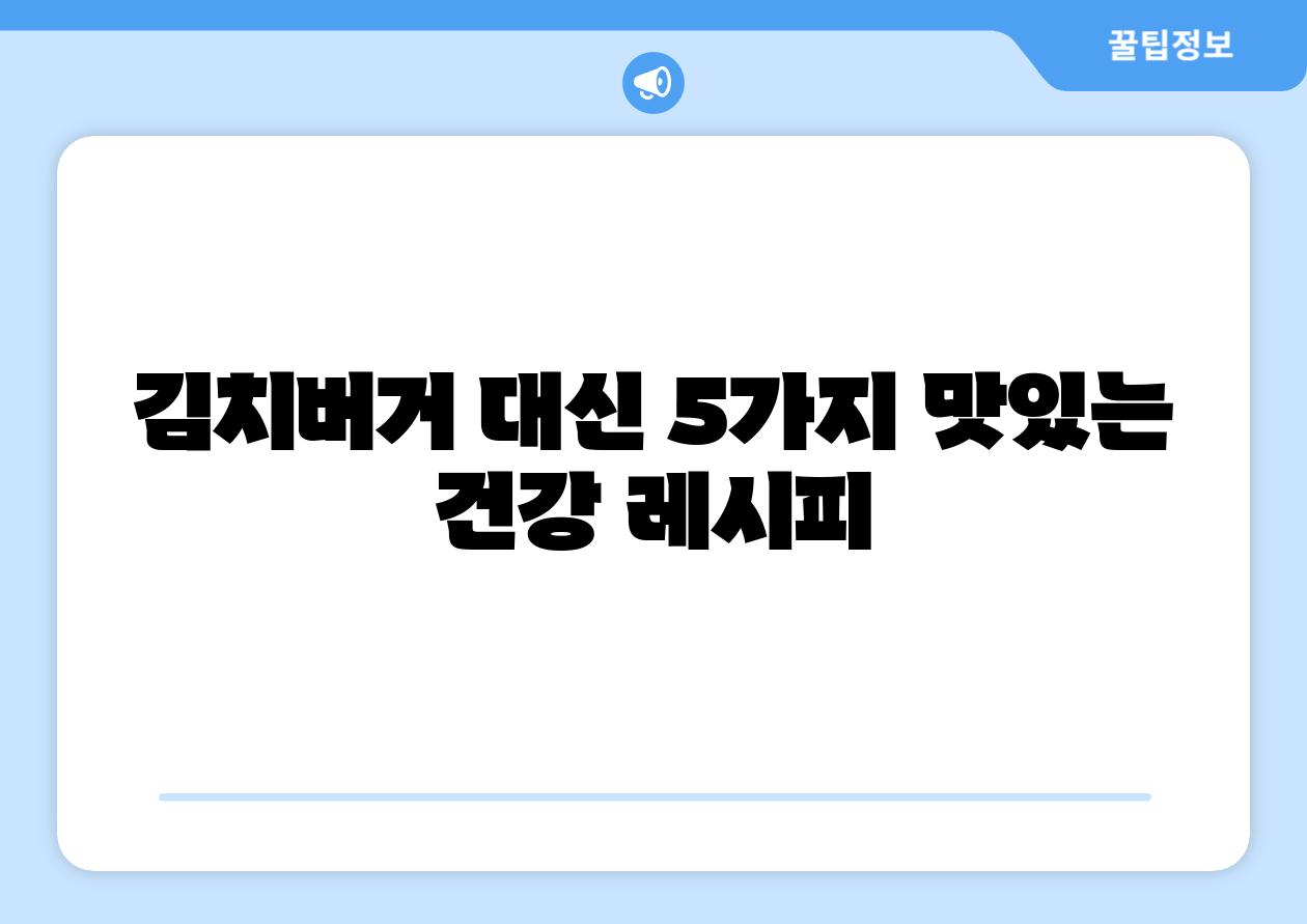 김치버거 대신 5가지 맛있는 건강 레시피