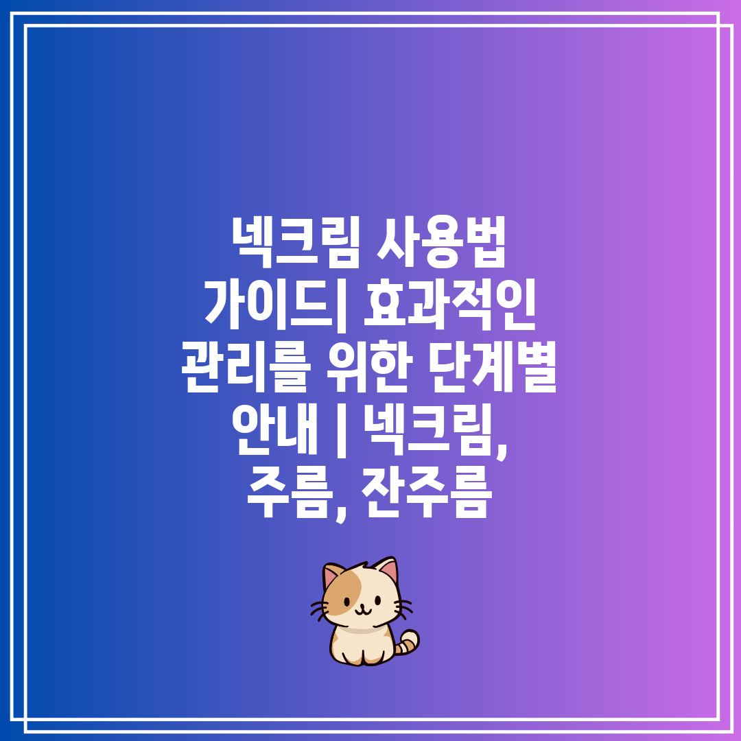 넥크림 사용법 가이드 효과적인 관리를 위한 단계별 안내