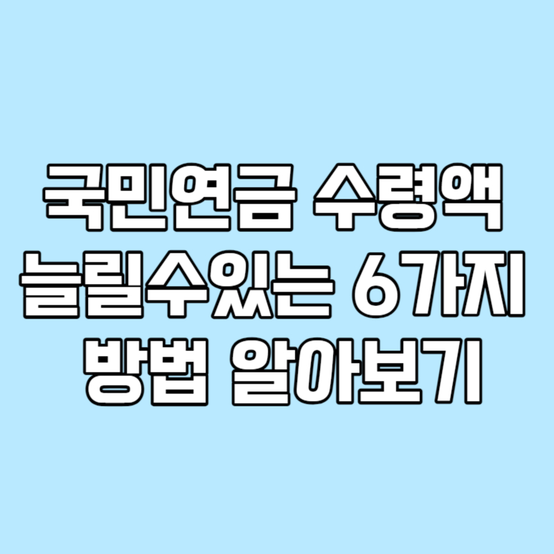 국민연금 늘릴수 있는 6가지방법 알아보기